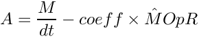 \[ A = \frac{M}{dt} - coeff \times \hat{M}OpR \]